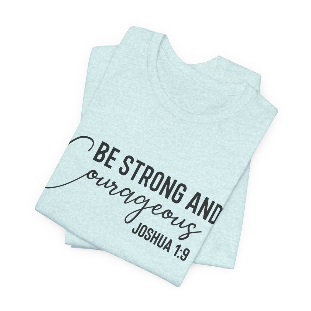 Be Strong and Courageous Joshua 1:9 Tee