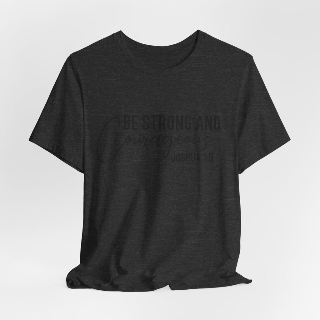 Be Strong and Courageous Joshua 1:9 Tee