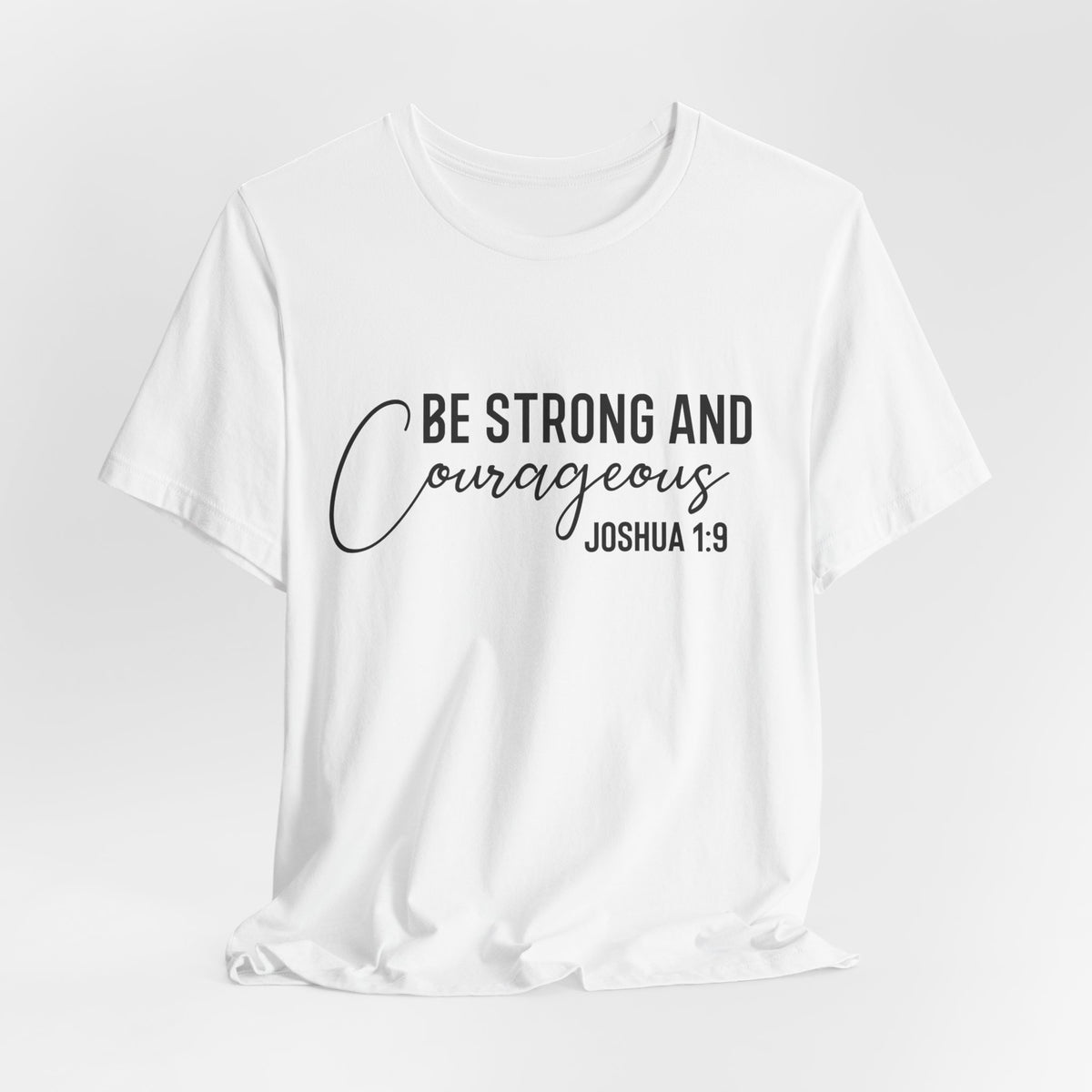 Be Strong and Courageous Joshua 1:9 Tee