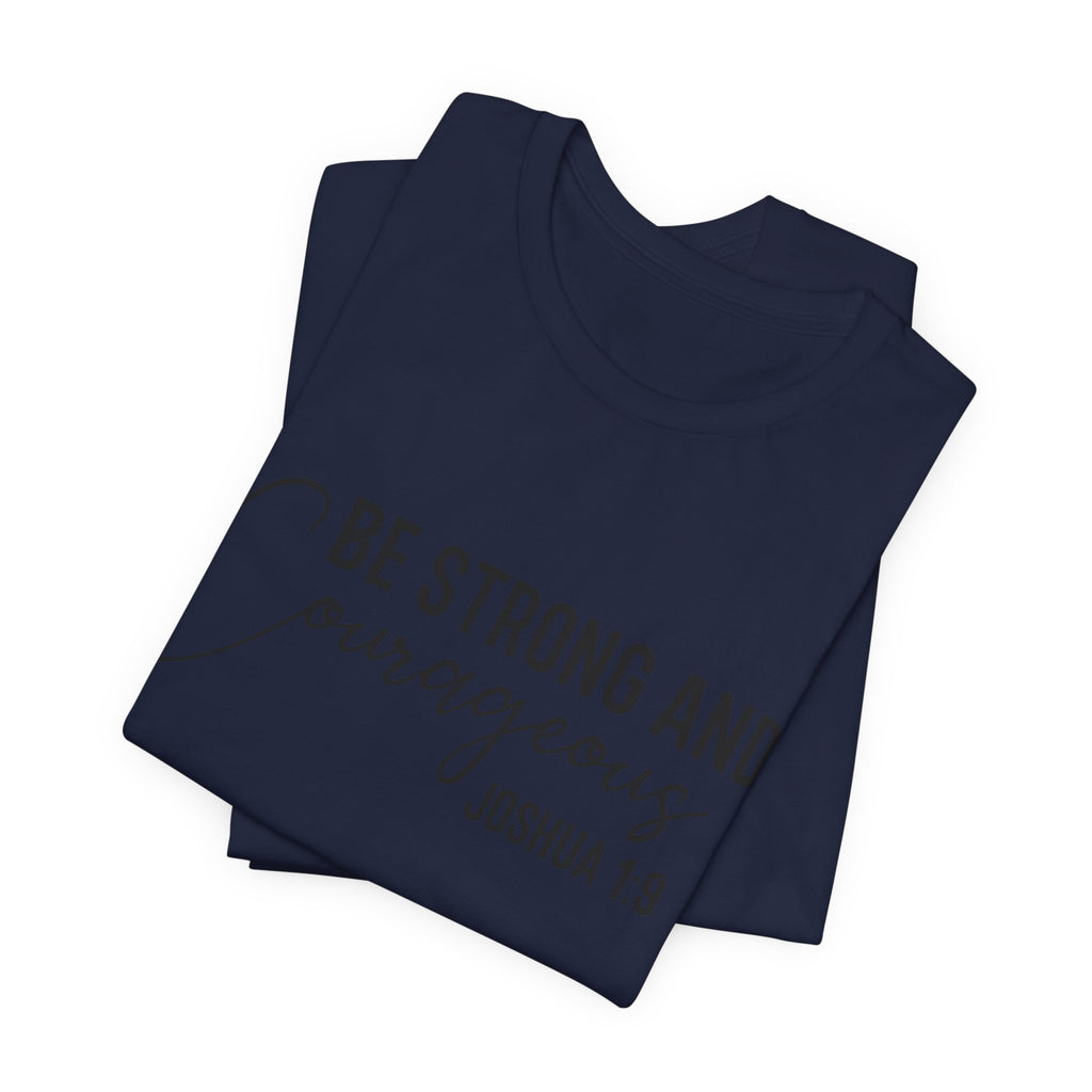 Be Strong and Courageous Joshua 1:9 Tee