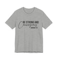 Be Strong and Courageous Joshua 1:9 Tee