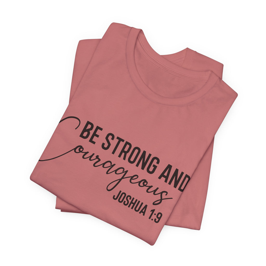 Be Strong and Courageous Joshua 1:9 Tee