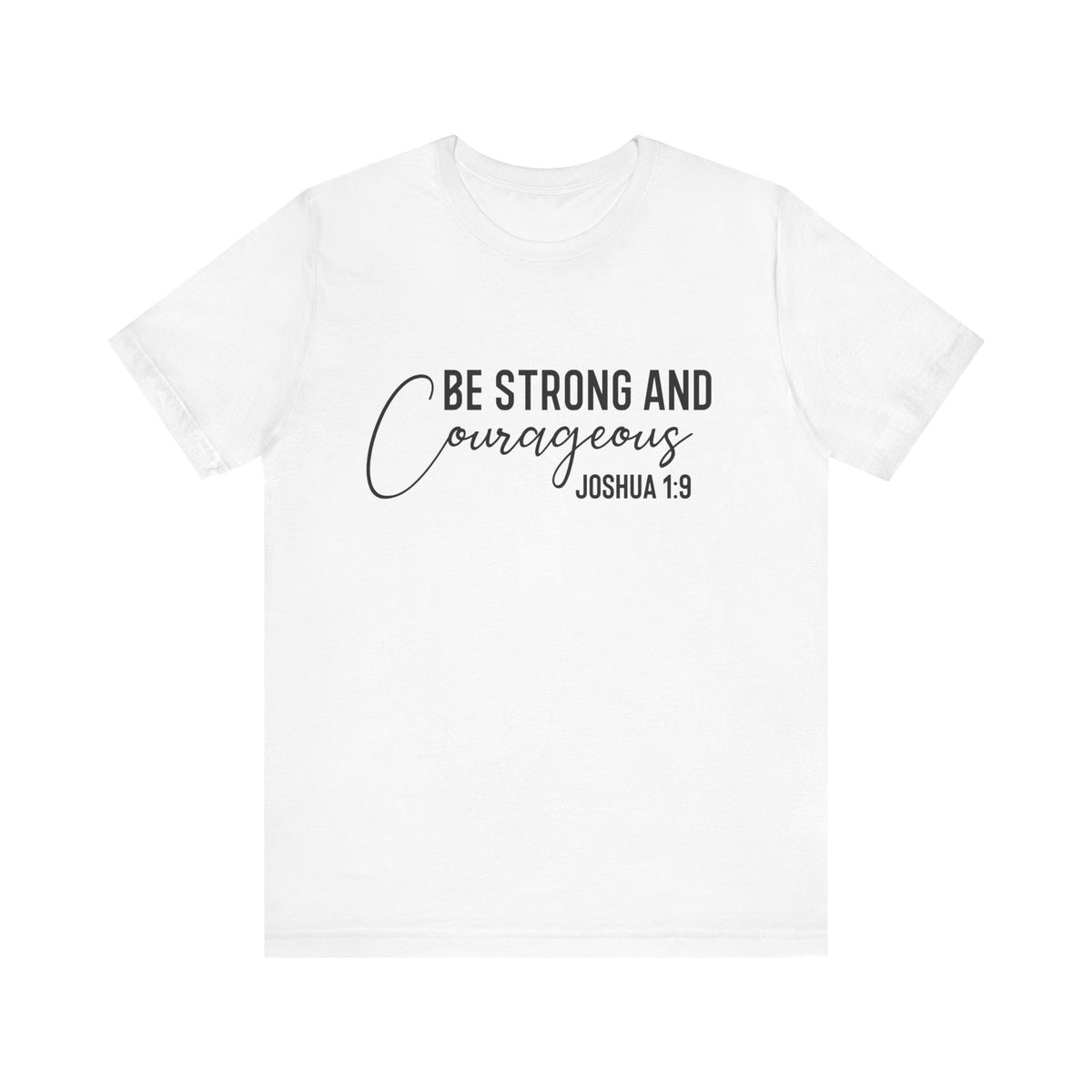 Be Strong and Courageous Joshua 1:9 Tee