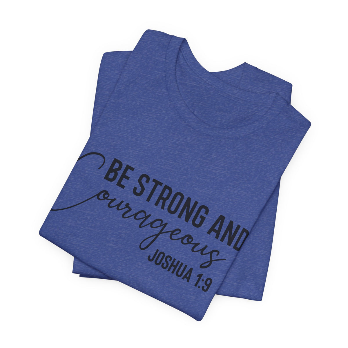 Be Strong and Courageous Joshua 1:9 Tee