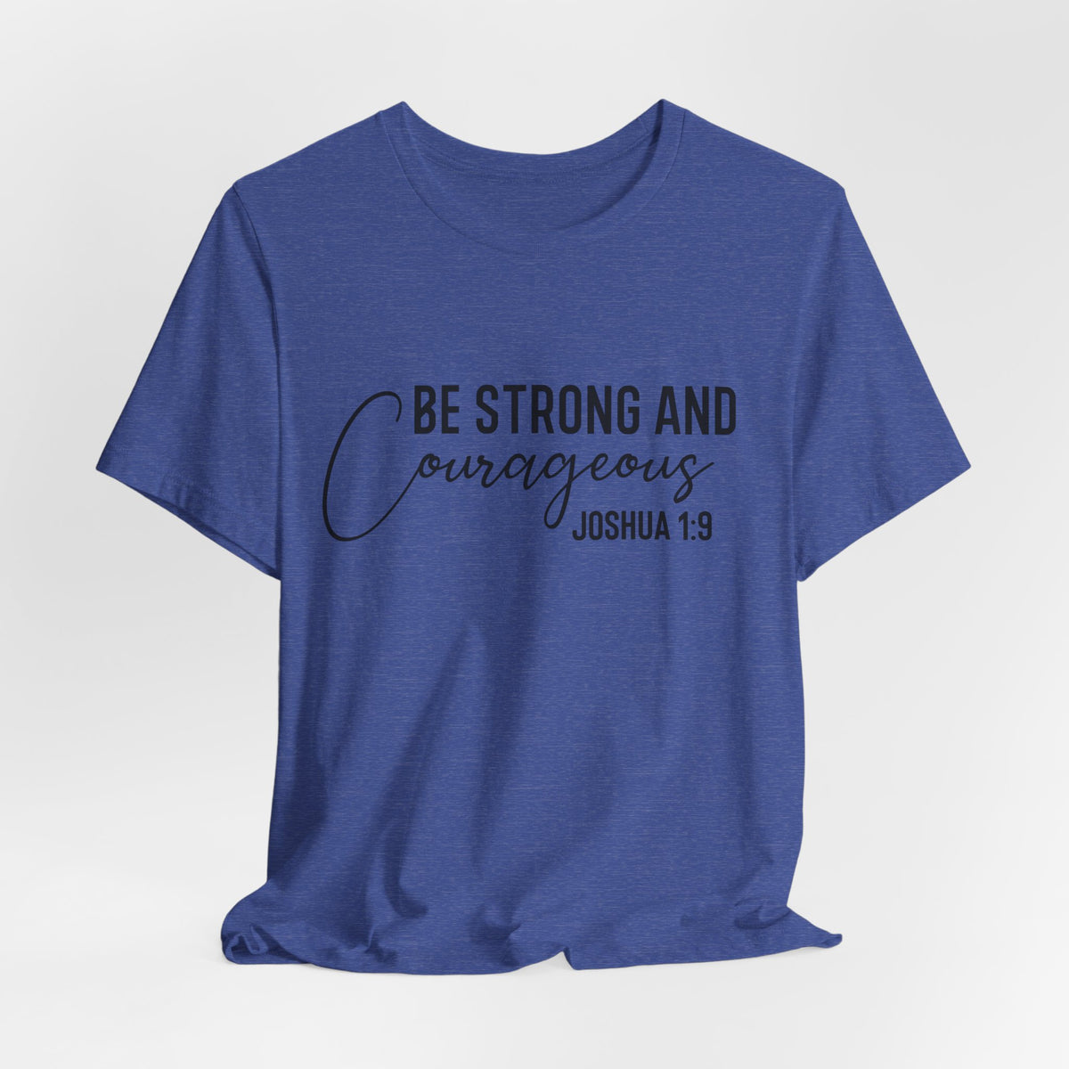 Be Strong and Courageous Joshua 1:9 Tee