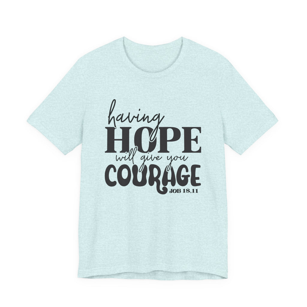 Having Hope Gives Courage T‑Shirt — 'Having Hope Will Give You Courage' Inspirational Tee (Job 18:11)