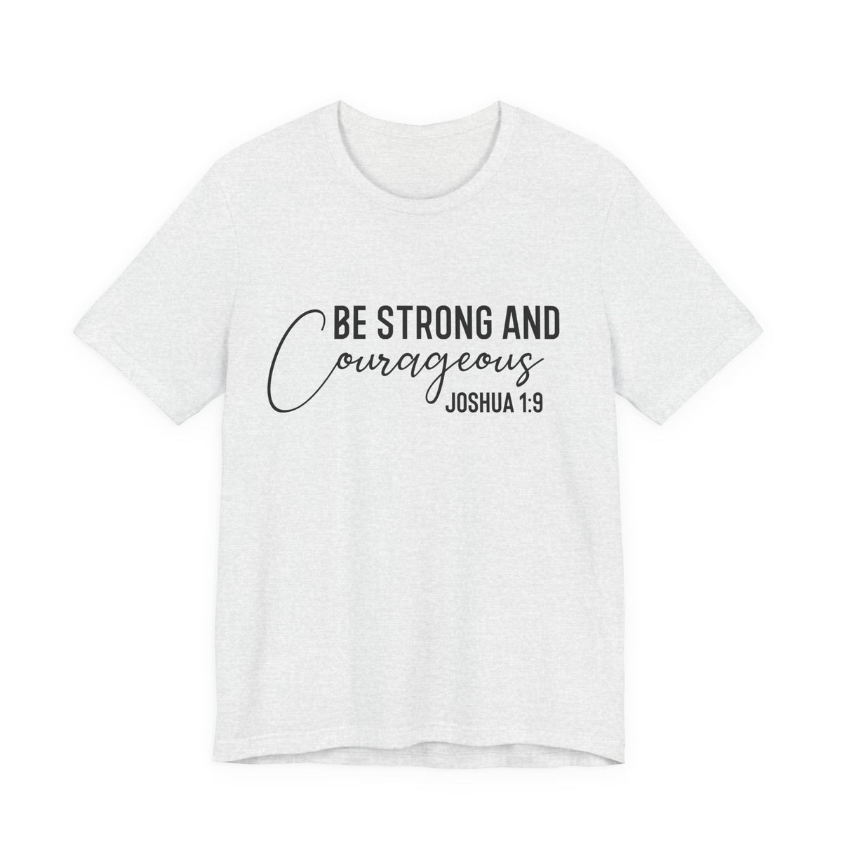 Be Strong and Courageous Joshua 1:9 Tee