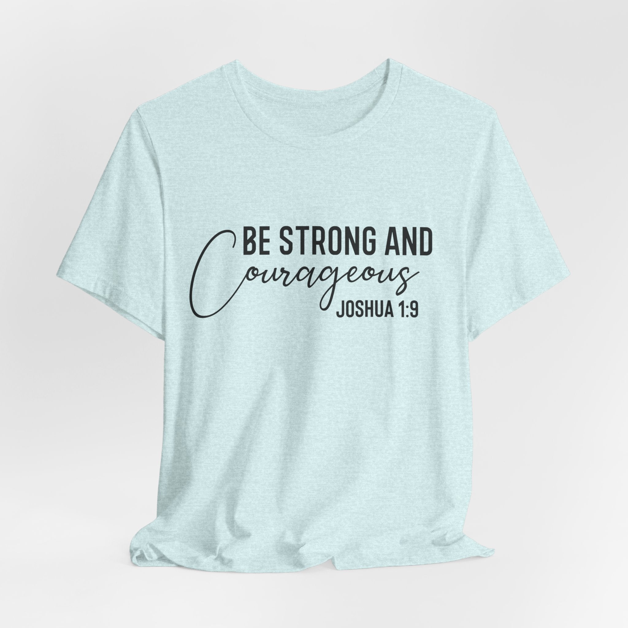 Be Strong and Courageous Joshua 1:9 Tee