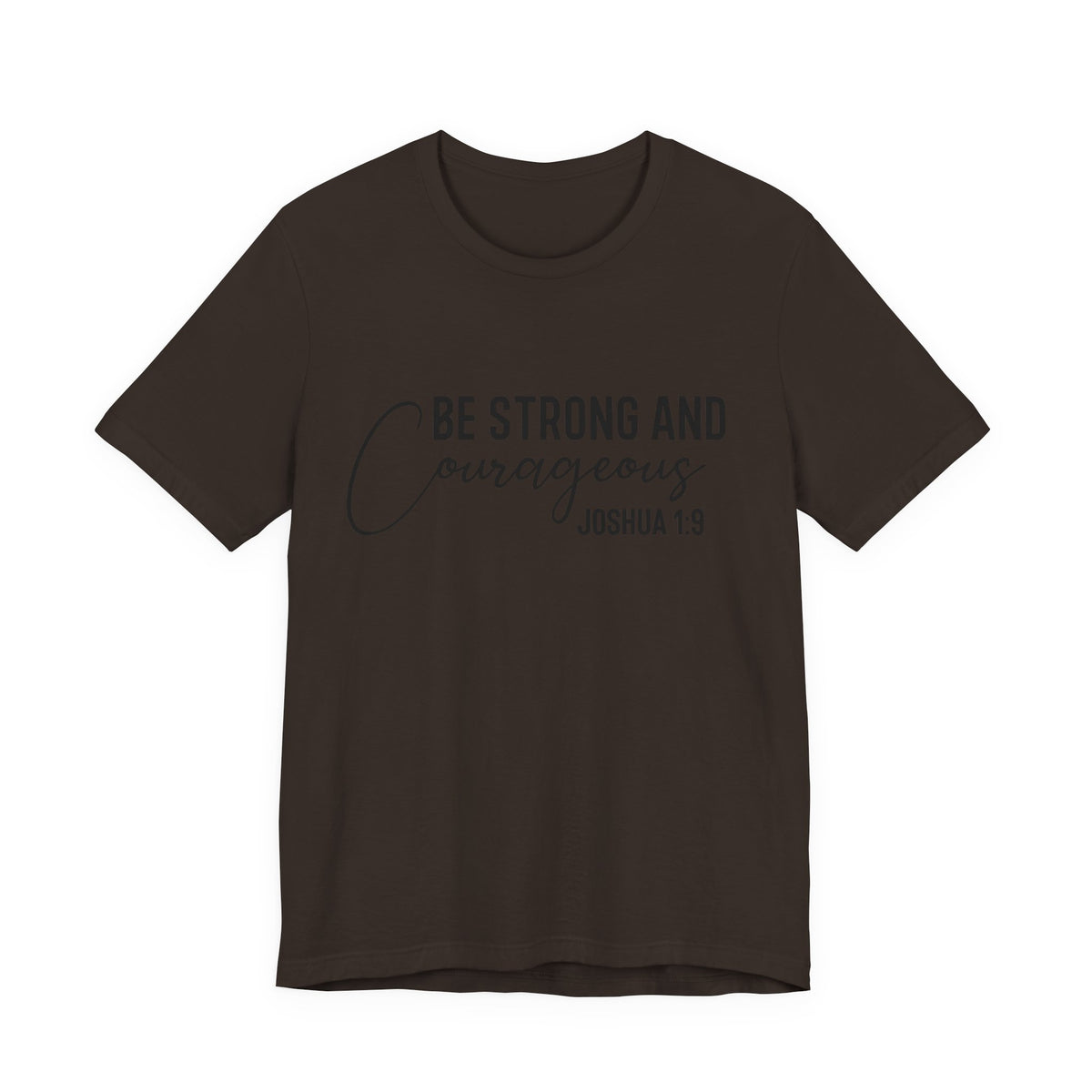 Be Strong and Courageous Joshua 1:9 Tee