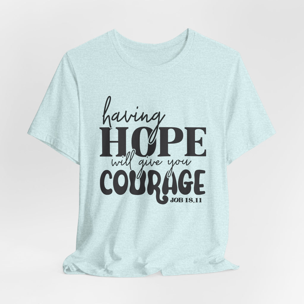 Having Hope Gives Courage T‑Shirt — 'Having Hope Will Give You Courage' Inspirational Tee (Job 18:11)