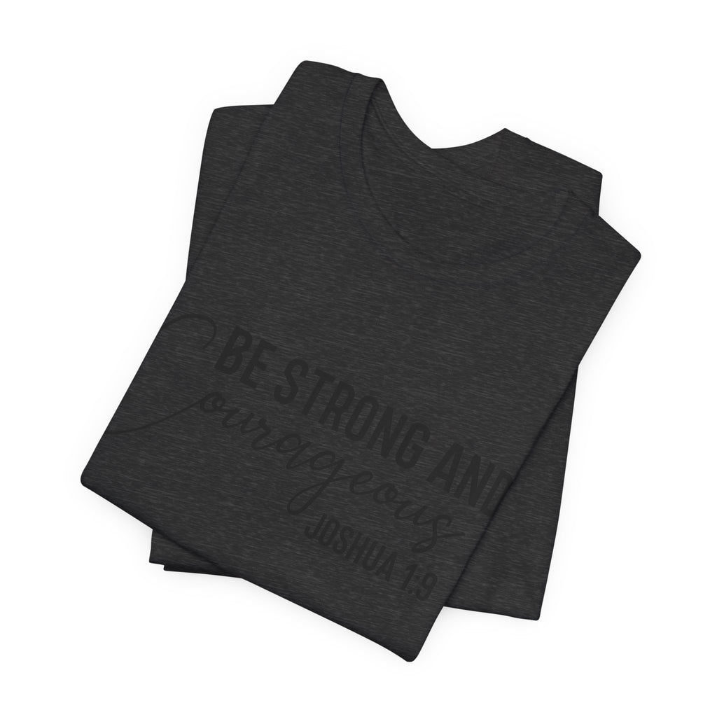 Be Strong and Courageous Joshua 1:9 Tee