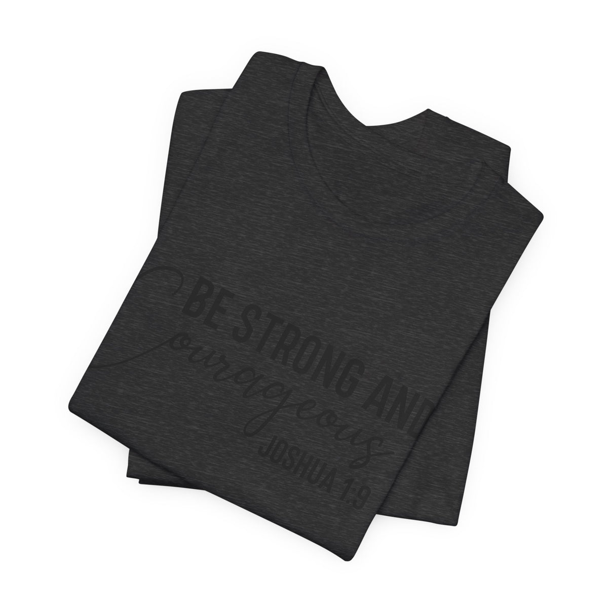 Be Strong and Courageous Joshua 1:9 Tee